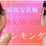 吸いつきたくなる綺麗な乳輪熟女AV女優ランキングTOP10